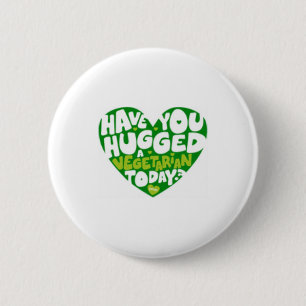 have you hugged a vegitarian 6 cm round badge