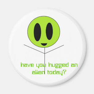 have you hugged an alien today? magnet