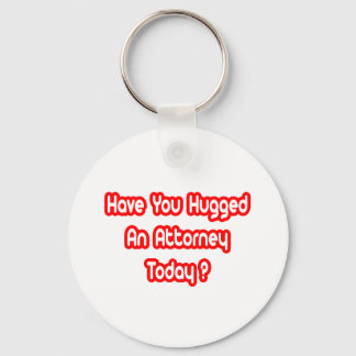 Have You Hugged An Attorney Today? Key Ring