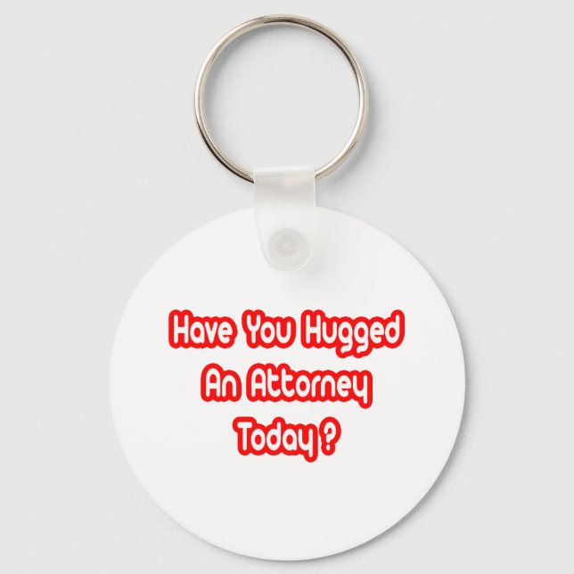 Have You Hugged An Attorney Today? Key Ring (Front)