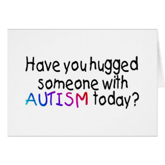 Have You Hugged Someone With Autism Today?