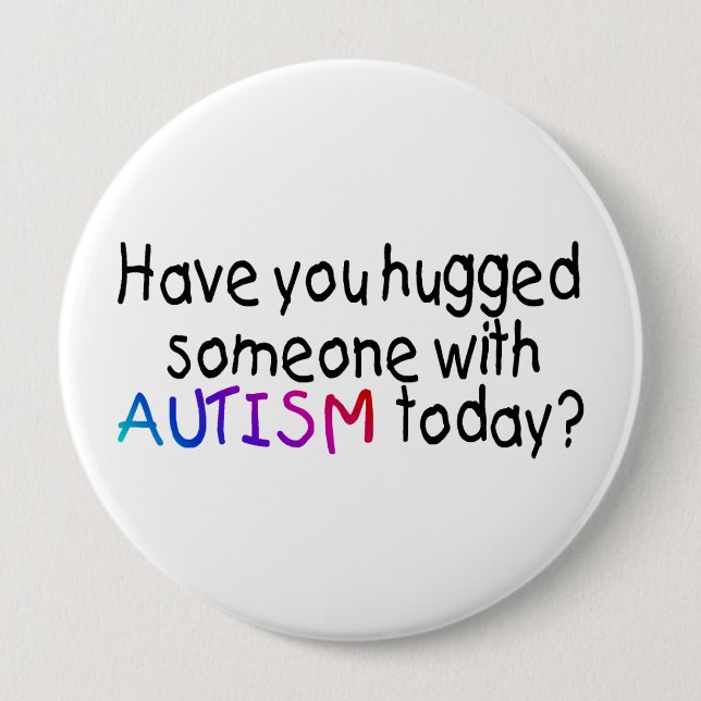 Have You hugged someone with Autism today? 10 Cm Round Badge (Front)
