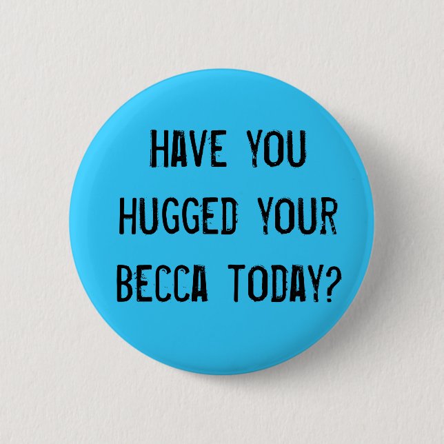 Have you hugged your becca today? 6 cm round badge (Front)