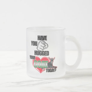 HAVE YOU HUGGED YOUR GOAT TODAY? FROSTED GLASS COFFEE MUG