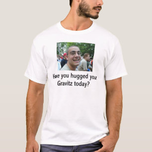 Have you hugged your Gravitz today? T-Shirt