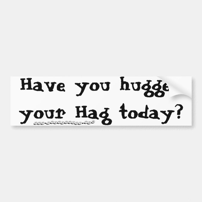 Have you hugged your Hag today? Bumper Sticker (Front)