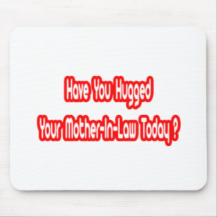 Have You Hugged Your Mother-In-Law Today? Mouse Mat