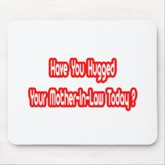 Have You Hugged Your Mother-In-Law Today? Mouse Mat