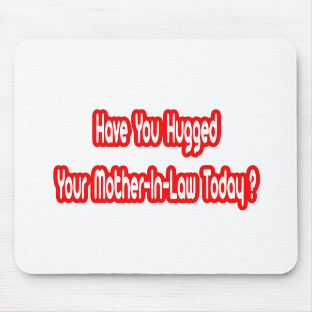 Have You Hugged Your Mother-In-Law Today? Mouse Mat (Front)