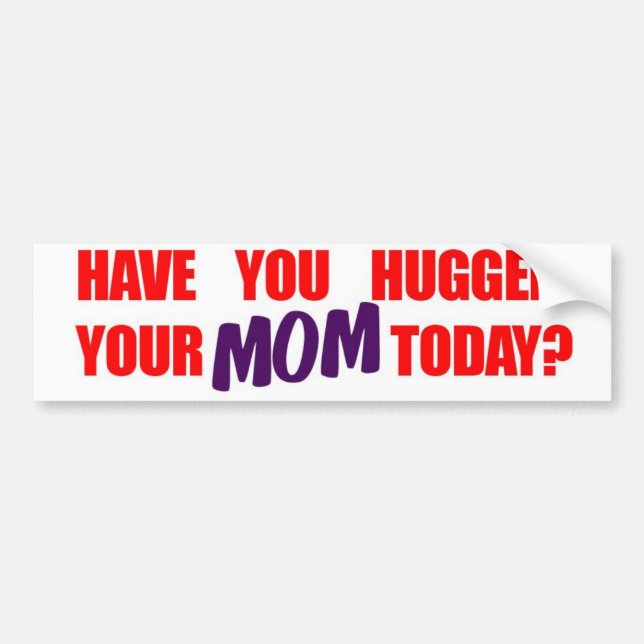 Have You Hugged Your Mum Today? Bumper Sticker (Front)