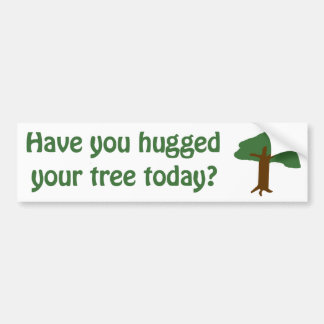 Have you hugged your tree? bumper sticker