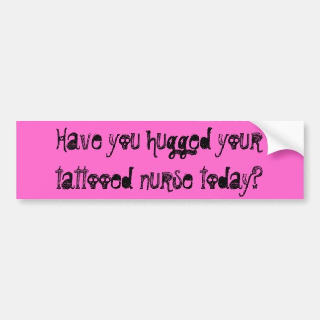 Have you hugged yourtattooed nurse today? bumper sticker (Front)