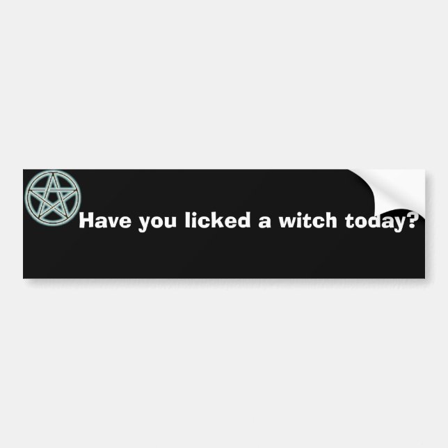 Have you licked a witch today? bumper sticker (Front)