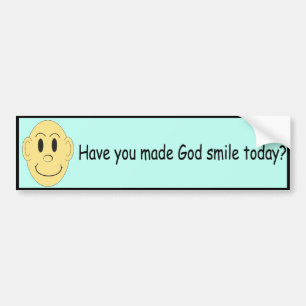 Have you made God smile today? - Bumper Sticker