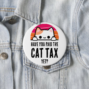 HAVE YOU PAID CAT TAX YET Humor 10 Cm Round Badge