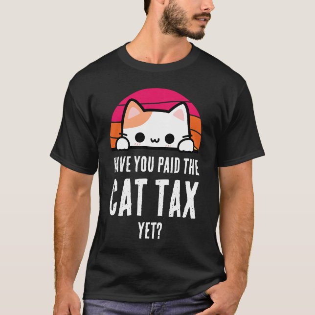 HAVE YOU PAID CAT TAX YET Humour T-Shirt (Front)
