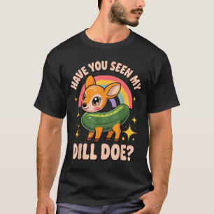 Have You Seen My Dill Doe_ Funny Animal Lovers Rai T-Shirt