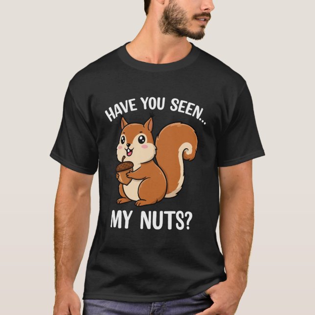 Have You Seen My Nuts – Funny Squirrel Humor T-Shirt (Front)