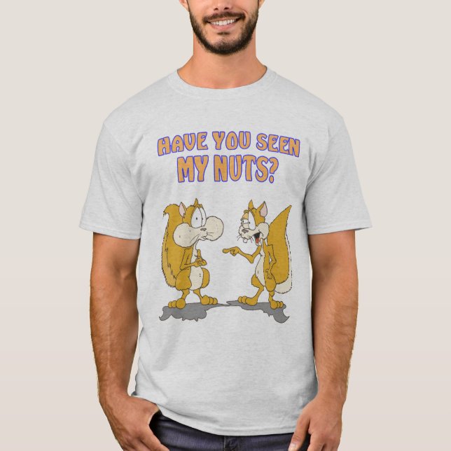 Have you seen my nuts? Shirt (Front)