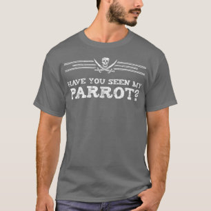 have you seen my parrot funny pirate lifestyle T-Shirt
