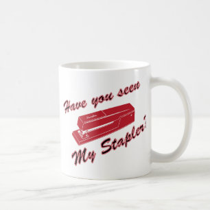 Have you seen my stapler? coffee mug