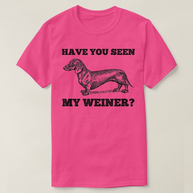 Have You Seen My Weiner Funny Dachshund T-Shirt (Design Front)
