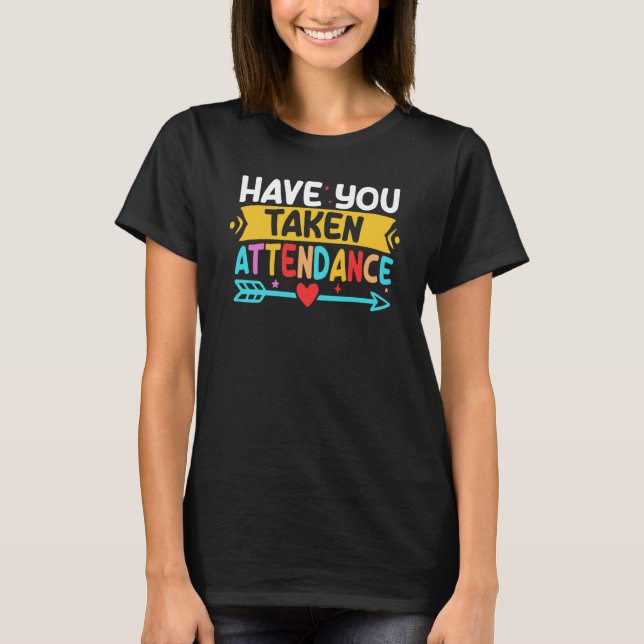 Have You Taken Attendance Attendance Secretary & C T-Shirt (Front)