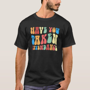 Have You Taken Attendance  Attendance Secretary Gr T-Shirt