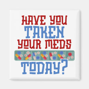 Have You Taken Your Meds Today Reminder Magnet