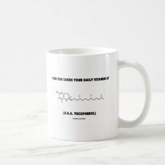 Have You Taken Your Vitamin E? (A.K.A. Tocopherol) Coffee Mug