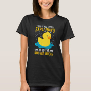Have You Tried Explaining It To The Rubber Duck Du T-Shirt