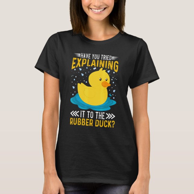 Have You Tried Explaining It To The Rubber Duck Du T-Shirt (Front)