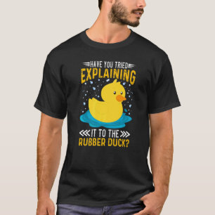 Have You Tried Explaining It To The Rubber Duck Du T-Shirt