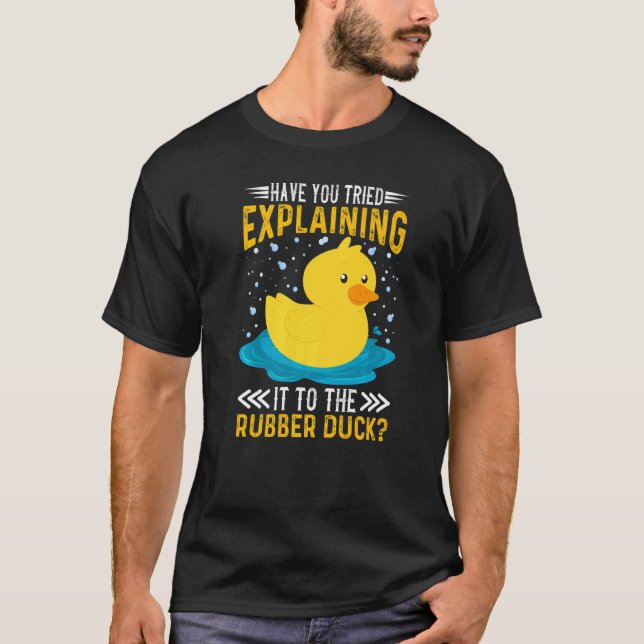 Have You Tried Explaining It To The Rubber Duck Du T-Shirt (Front)