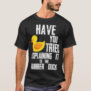 Have You Tried Explaining It To The Rubber Duck Pr T-Shirt