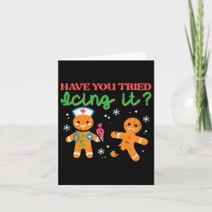 Have You Tried Icing It Christmas Nurse Gingerbrea Card