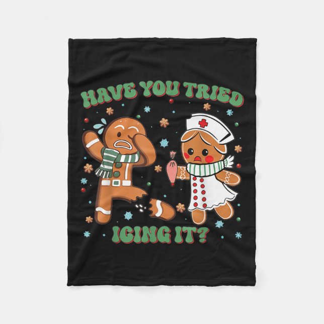 Have You Tried Icing It Christmas Nurse Gingerbrea Fleece Blanket (Front)
