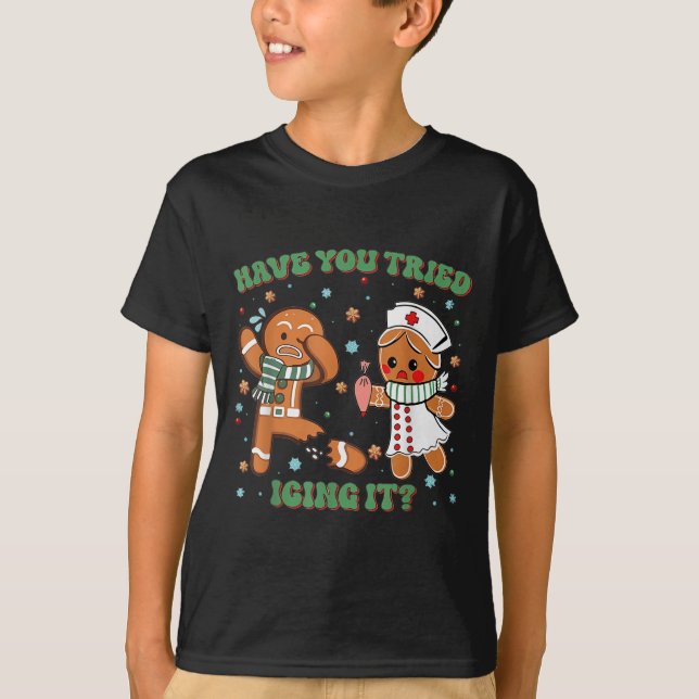 Have You Tried Icing It Christmas Nurse Gingerbrea T-Shirt (Front)