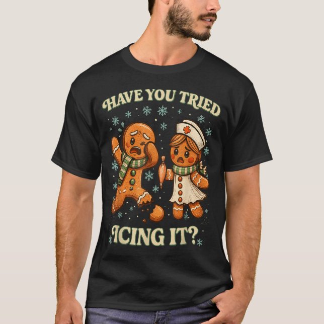 Have You Tried Icing It _ Funny Christmas Gingerbr T-Shirt (Front)