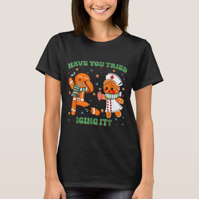 Have You Tried Icing It Funny Gingerbread Rn Nurse T-Shirt (Front)