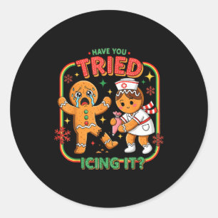 Have You Tried Icing It Gingerbread Funny Nurse Ch Classic Round Sticker
