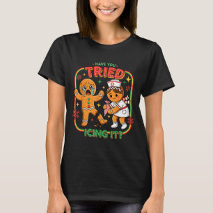 Have You Tried Icing It Gingerbread Funny Nurse Ch T-Shirt