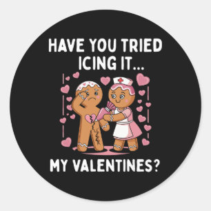 Have You Tried Icing It Gingerbread My Valentine D Classic Round Sticker
