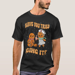 Have You Tried Icings It Gingerbread Nurse Christm T-Shirt