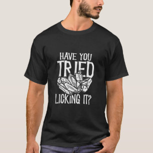 Have You Tried Licking It Funny Geologist Rock Hou T-Shirt