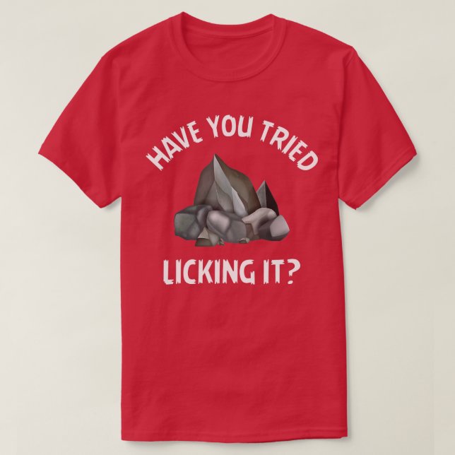 Have You Tried Licking It Lapidary Rock Collector  T-Shirt (Design Front)