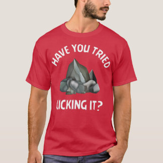 Have You Tried Licking It Lapidary Rock Collector  T-Shirt