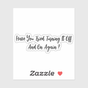 Have You Tried Turning It Off And On Again