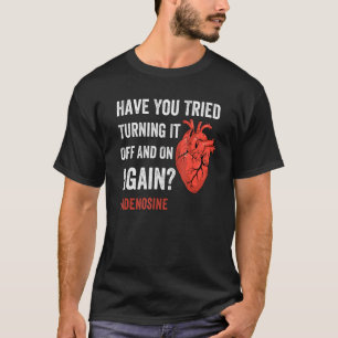 Have You Tried Turning It Off And On Again Adenosi T-Shirt