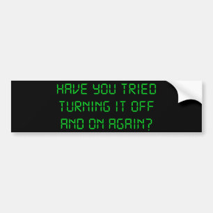 Have You Tried Turning It Off And On Again? Bumper Sticker